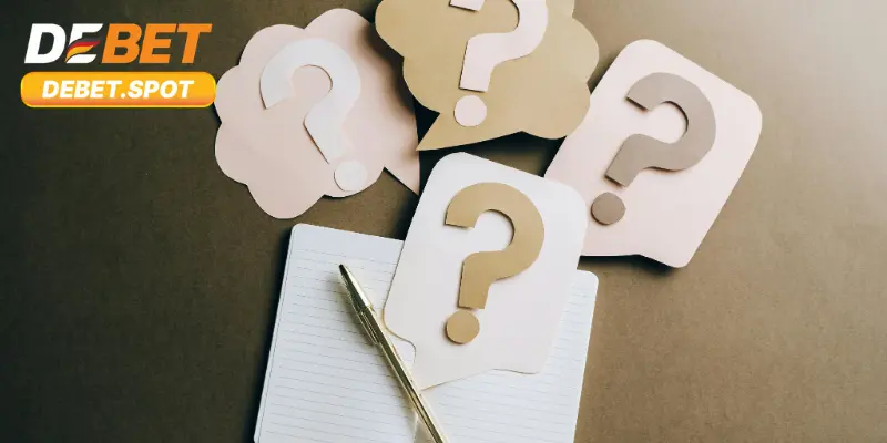 Câu hỏi thường gặp Debet liên quan đến quá trình trải nghiệm